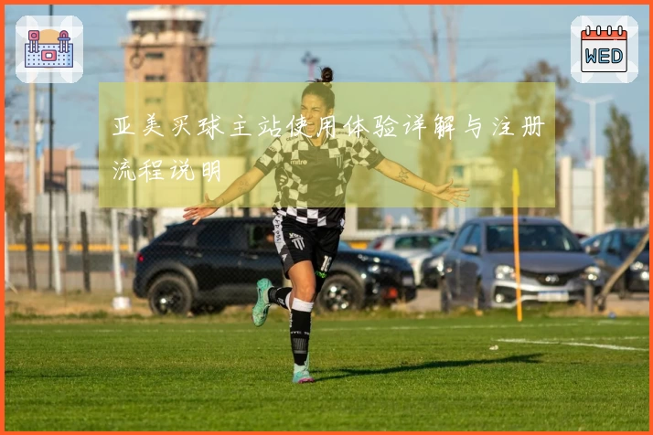 亚美买球主站使用体验详解与注册流程说明
