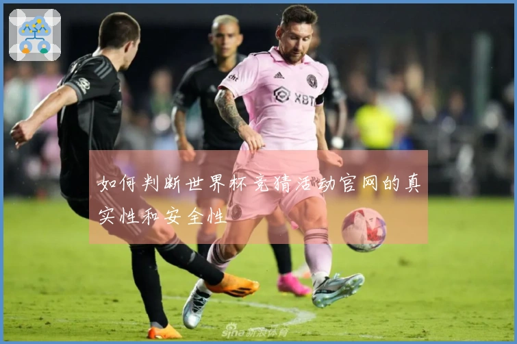如何判断世界杯竞猜活动官网的真实性和安全性